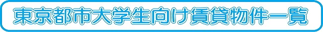 東京都市大学生向け部賃貸物件一覧ページへ